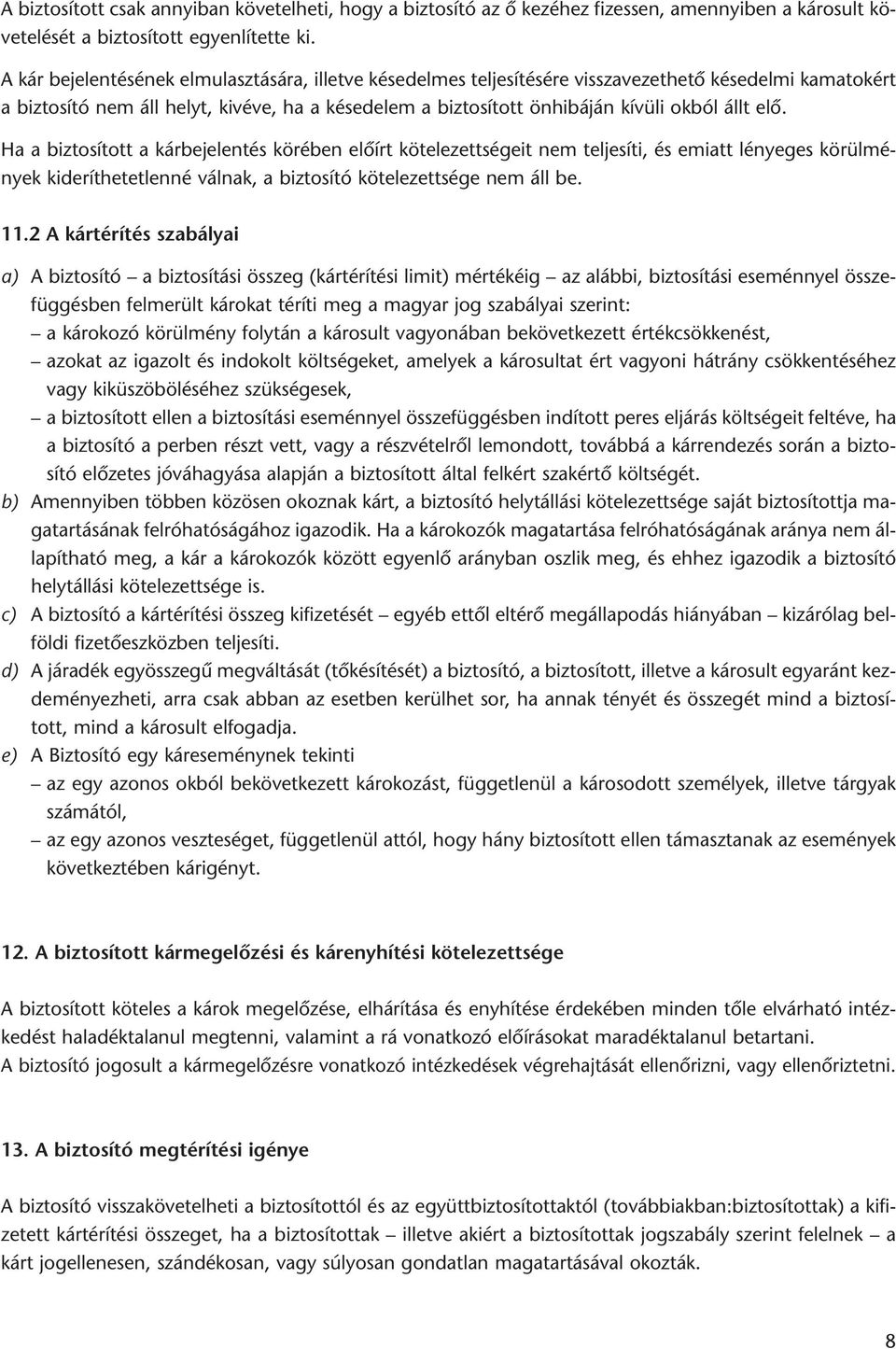 elô. Ha a biztosított a kárbejelentés körében elôírt kötelezettségeit nem teljesíti, és emiatt lényeges körülmények kideríthetetlenné válnak, a biztosító kötelezettsége nem áll be. 11.