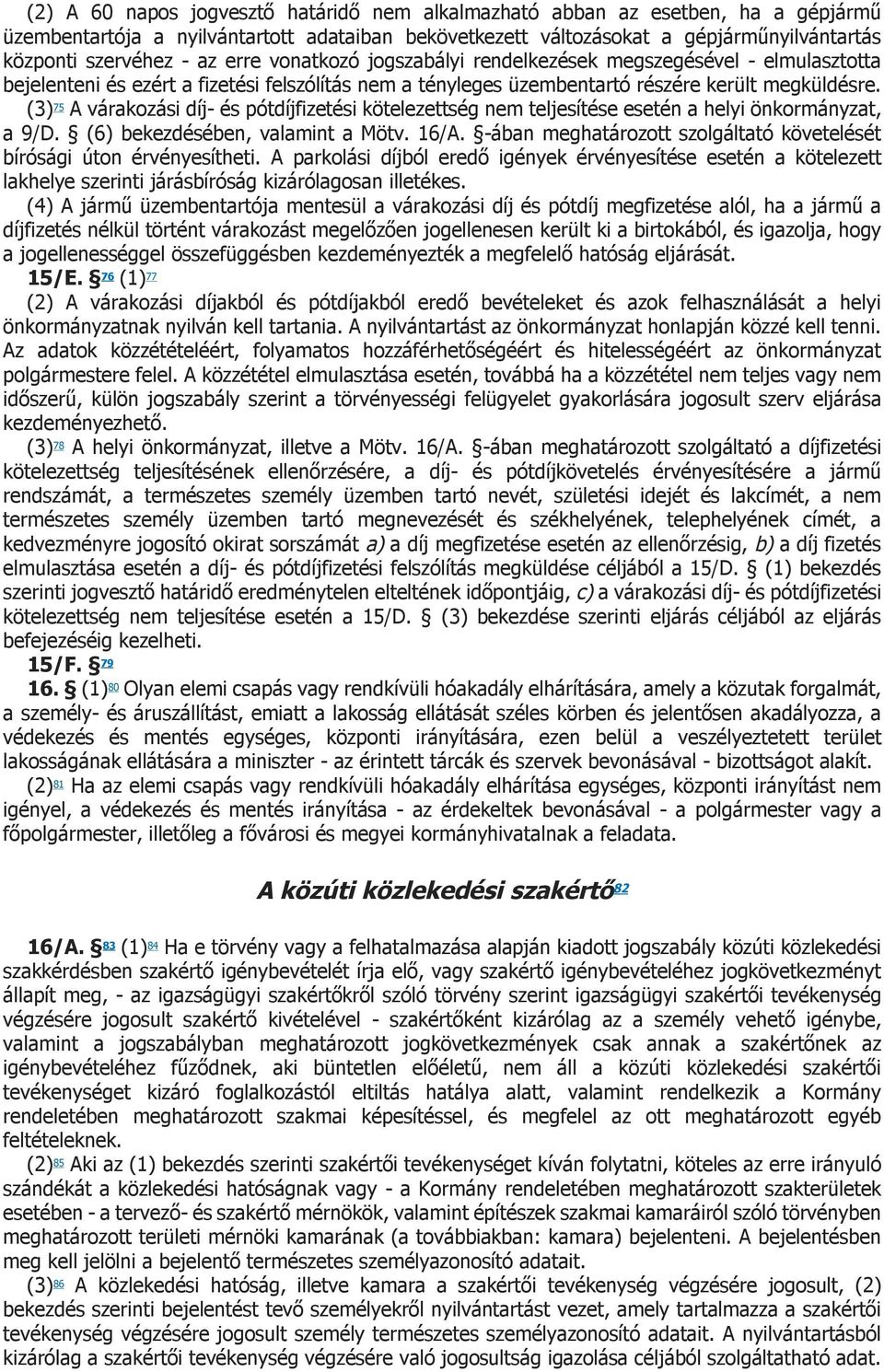 (3) 75 A várakozási díj- és pótdíjfizetési kötelezettség nem teljesítése esetén a helyi önkormányzat, a 9/D. (6) bekezdésében, valamint a Mötv. 16/A.