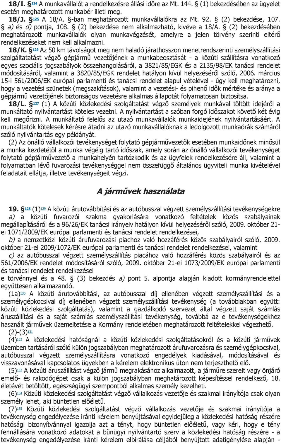 (2) bekezdésében meghatározott munkavállalók olyan munkavégzését, amelyre a jelen törvény szerinti eltérő rendelkezéseket nem kell alkalmazni. 18/K.