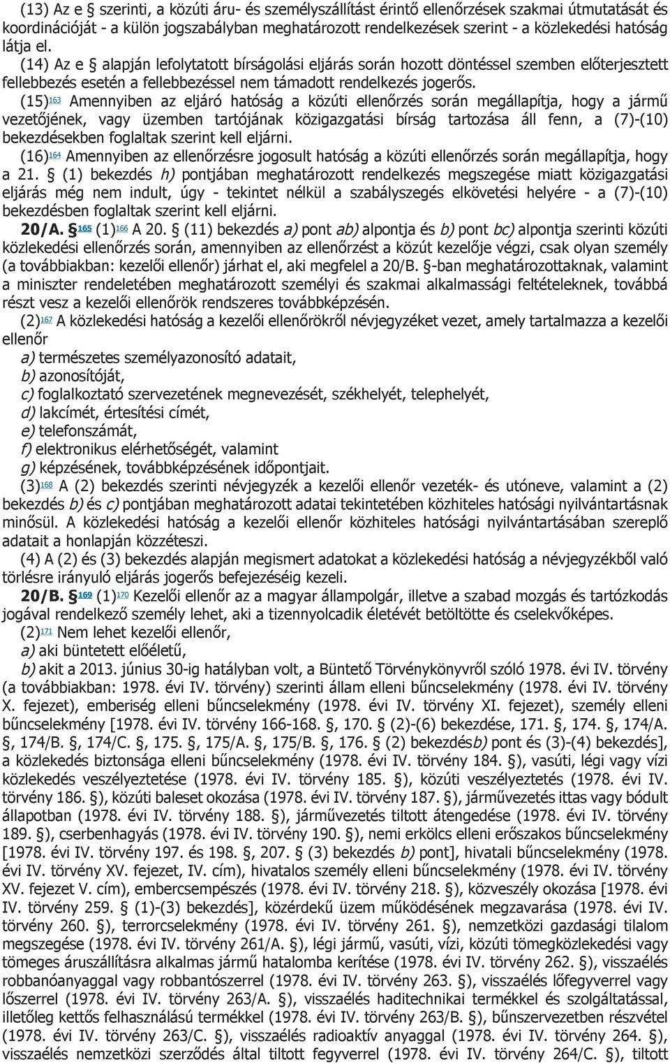 (15) 163 Amennyiben az eljáró hatóság a közúti ellenőrzés során megállapítja, hogy a jármű vezetőjének, vagy üzemben tartójának közigazgatási bírság tartozása áll fenn, a (7)-(10) bekezdésekben