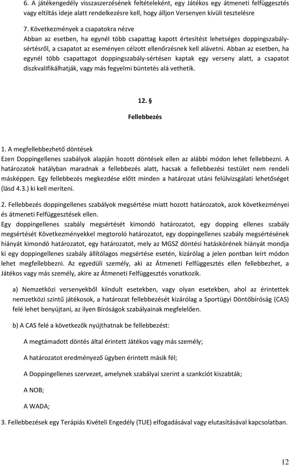 Abban az esetben, ha egynél több csapattagot doppingszabály-sértésen kaptak egy verseny alatt, a csapatot diszkvalifikálhatják, vagy más fegyelmi büntetés alá vethetik. 12. Fellebbezés 1.