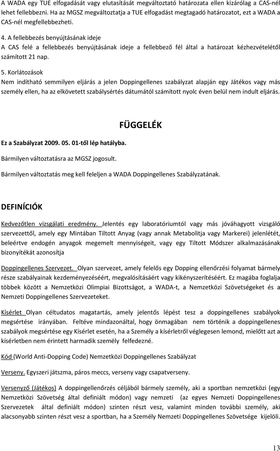 A fellebbezés benyújtásának ideje A CAS felé a fellebbezés benyújtásának ideje a fellebbező fél által a határozat kézhezvételétől számított 21 nap. 5.