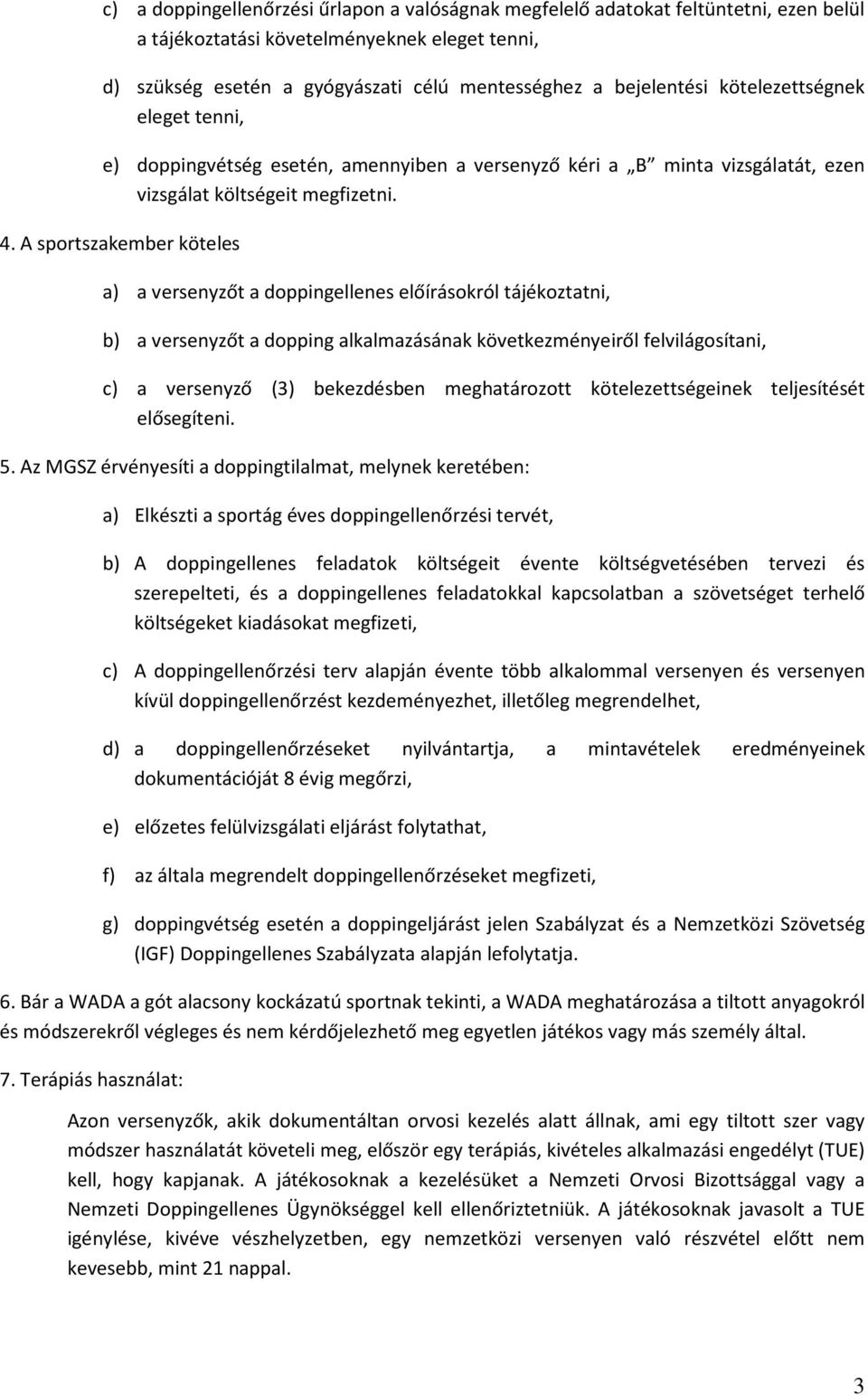 A sportszakember köteles a) a versenyzőt a doppingellenes előírásokról tájékoztatni, b) a versenyzőt a dopping alkalmazásának következményeiről felvilágosítani, c) a versenyző (3) bekezdésben