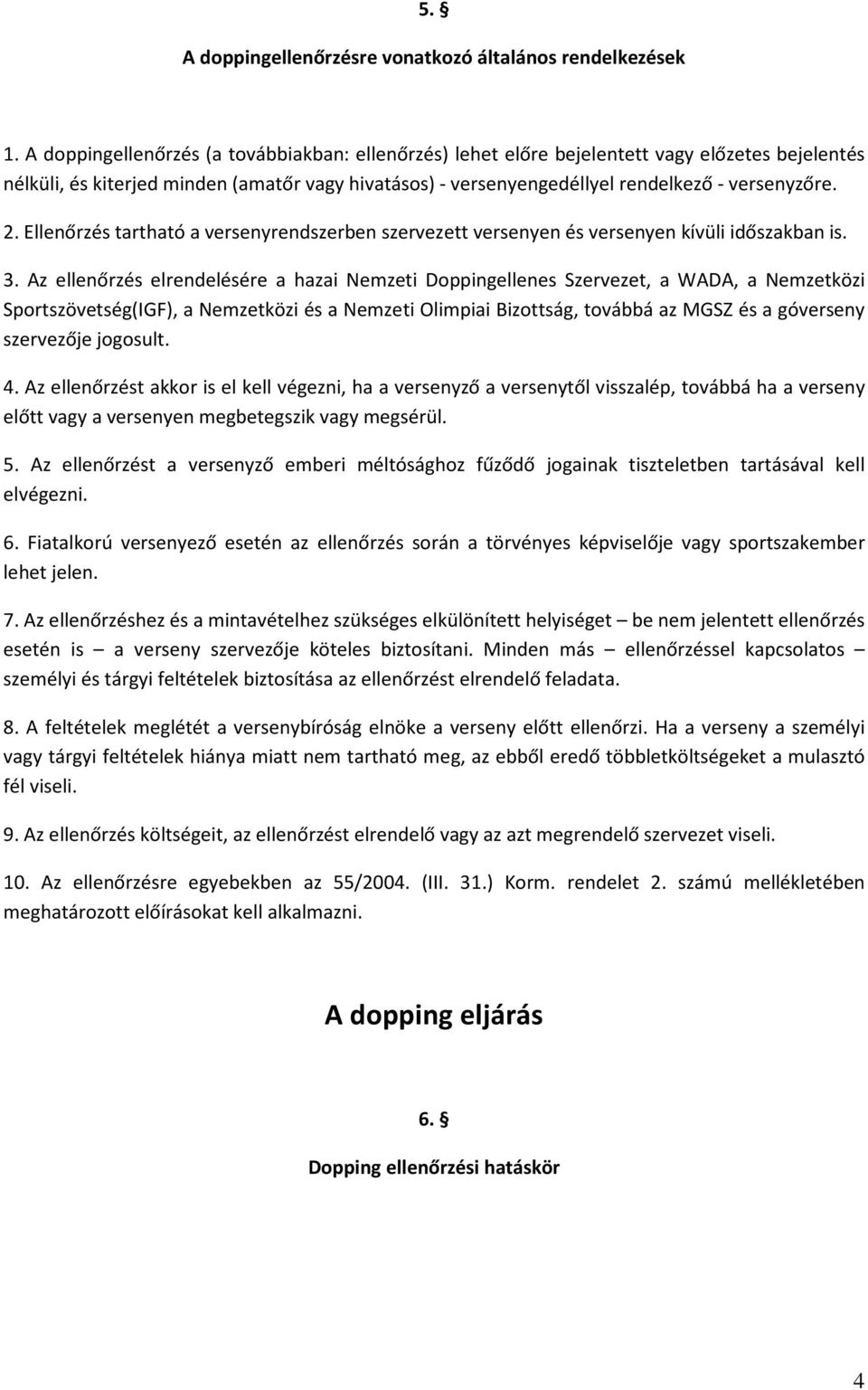 Ellenőrzés tartható a versenyrendszerben szervezett versenyen és versenyen kívüli időszakban is. 3.