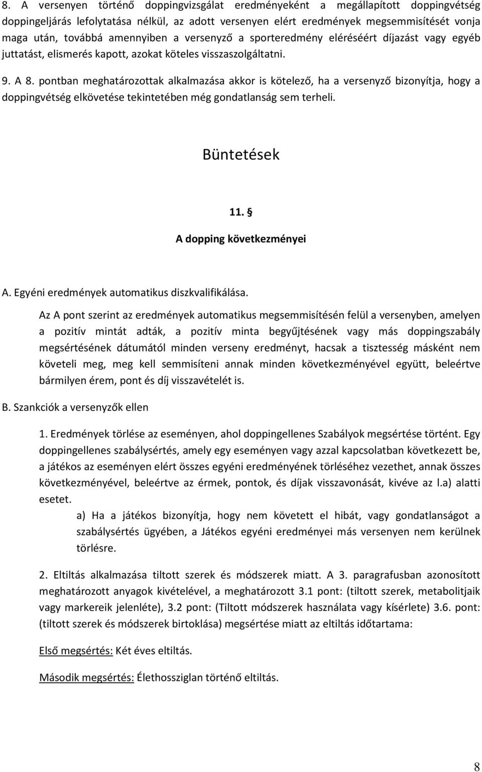 pontban meghatározottak alkalmazása akkor is kötelező, ha a versenyző bizonyítja, hogy a doppingvétség elkövetése tekintetében még gondatlanság sem terheli. Büntetések 11. A dopping következményei A.