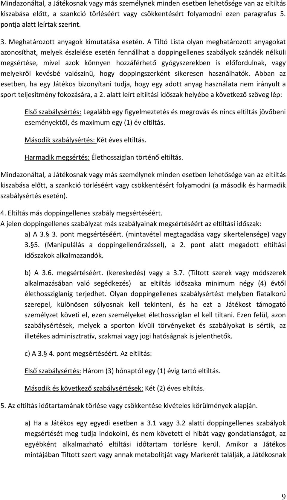 A Tiltó Lista olyan meghatározott anyagokat azonosíthat, melyek észlelése esetén fennállhat a doppingellenes szabályok szándék nélküli megsértése, mivel azok könnyen hozzáférhető gyógyszerekben is