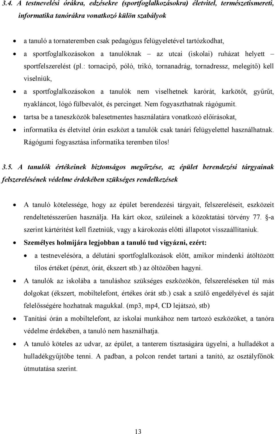 : tornacipő, póló, trikó, tornanadrág, tornadressz, melegítő) kell viselniük, a sportfoglalkozásokon a tanulók nem viselhetnek karórát, karkötőt, gyűrűt, nyakláncot, lógó fülbevalót, és percinget.