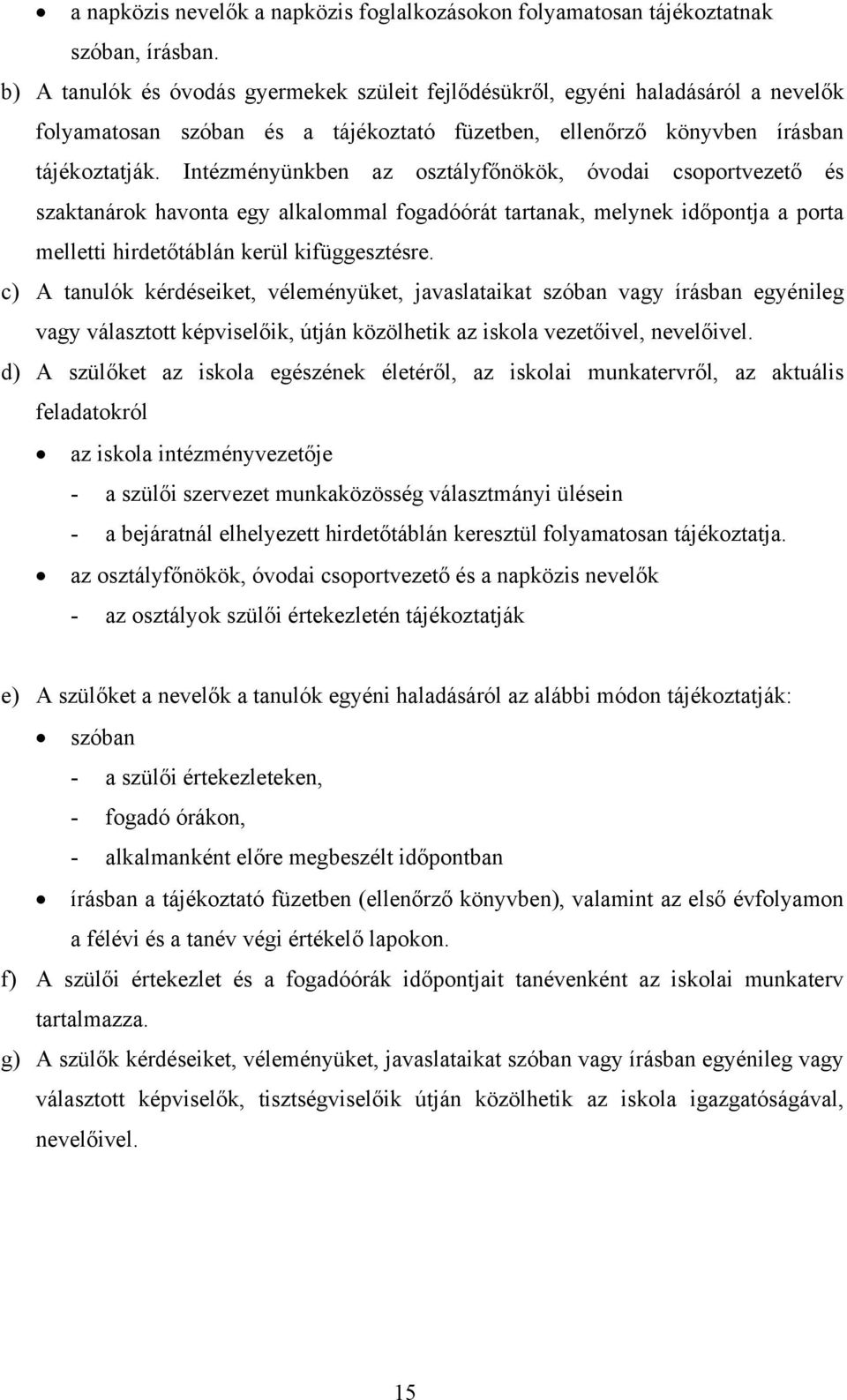 Intézményünkben az osztályfőnökök, óvodai csoportvezető és szaktanárok havonta egy alkalommal fogadóórát tartanak, melynek időpontja a porta melletti hirdetőtáblán kerül kifüggesztésre.