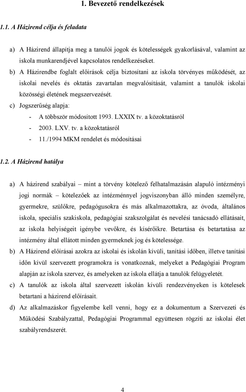 megszervezését. c) Jogszerűség alapja: - A többször módosított 1993. LXXIX tv. a közoktatásról - 20