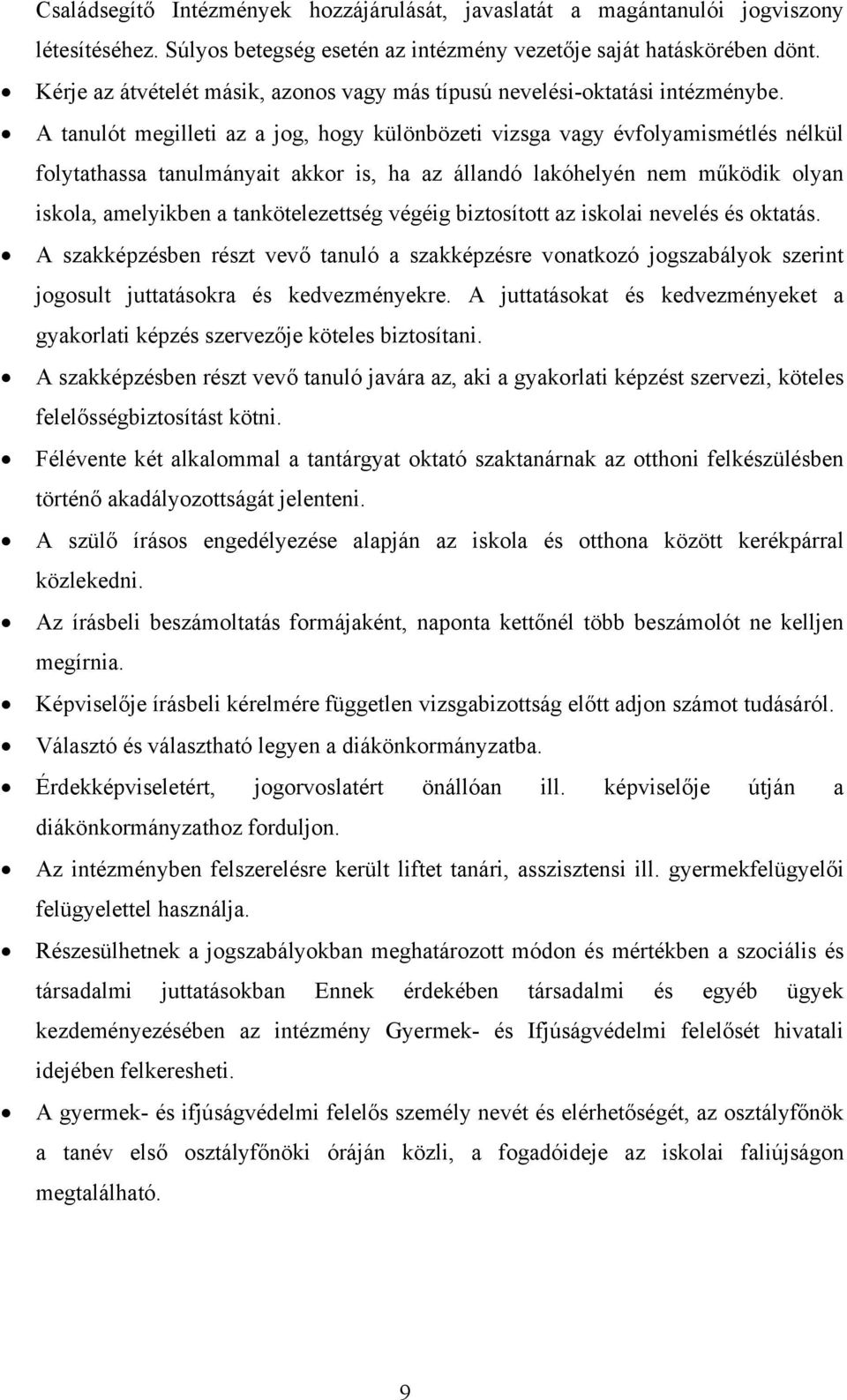 A tanulót megilleti az a jog, hogy különbözeti vizsga vagy évfolyamismétlés nélkül folytathassa tanulmányait akkor is, ha az állandó lakóhelyén nem működik olyan iskola, amelyikben a tankötelezettség