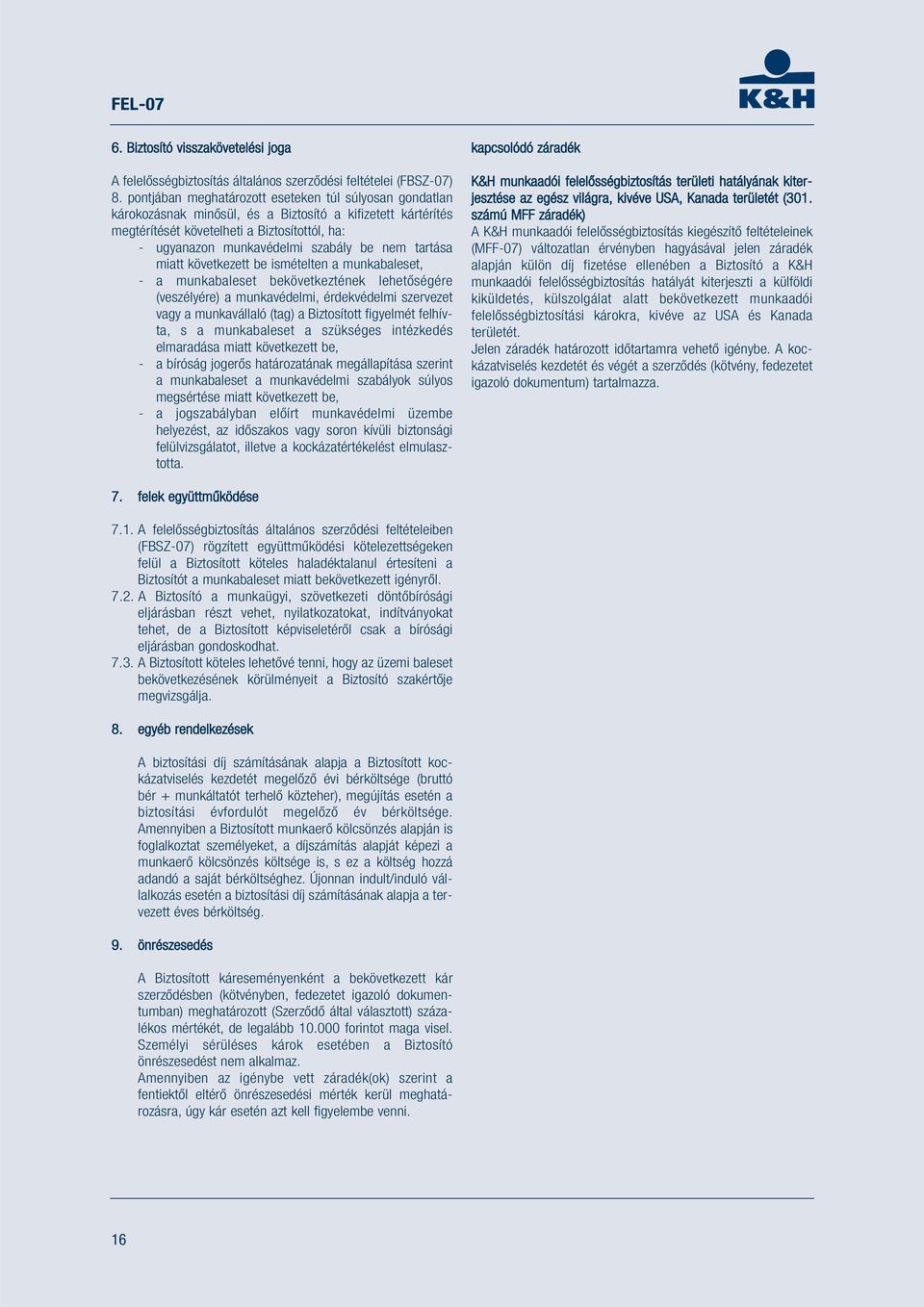 nem tartása miatt következett be ismételten a munkabaleset, - a munkabaleset bekövetkeztének lehetőségére (veszélyére) a munkavédelmi, érdekvédelmi szervezet vagy a munkavállaló (tag) a Biztosított