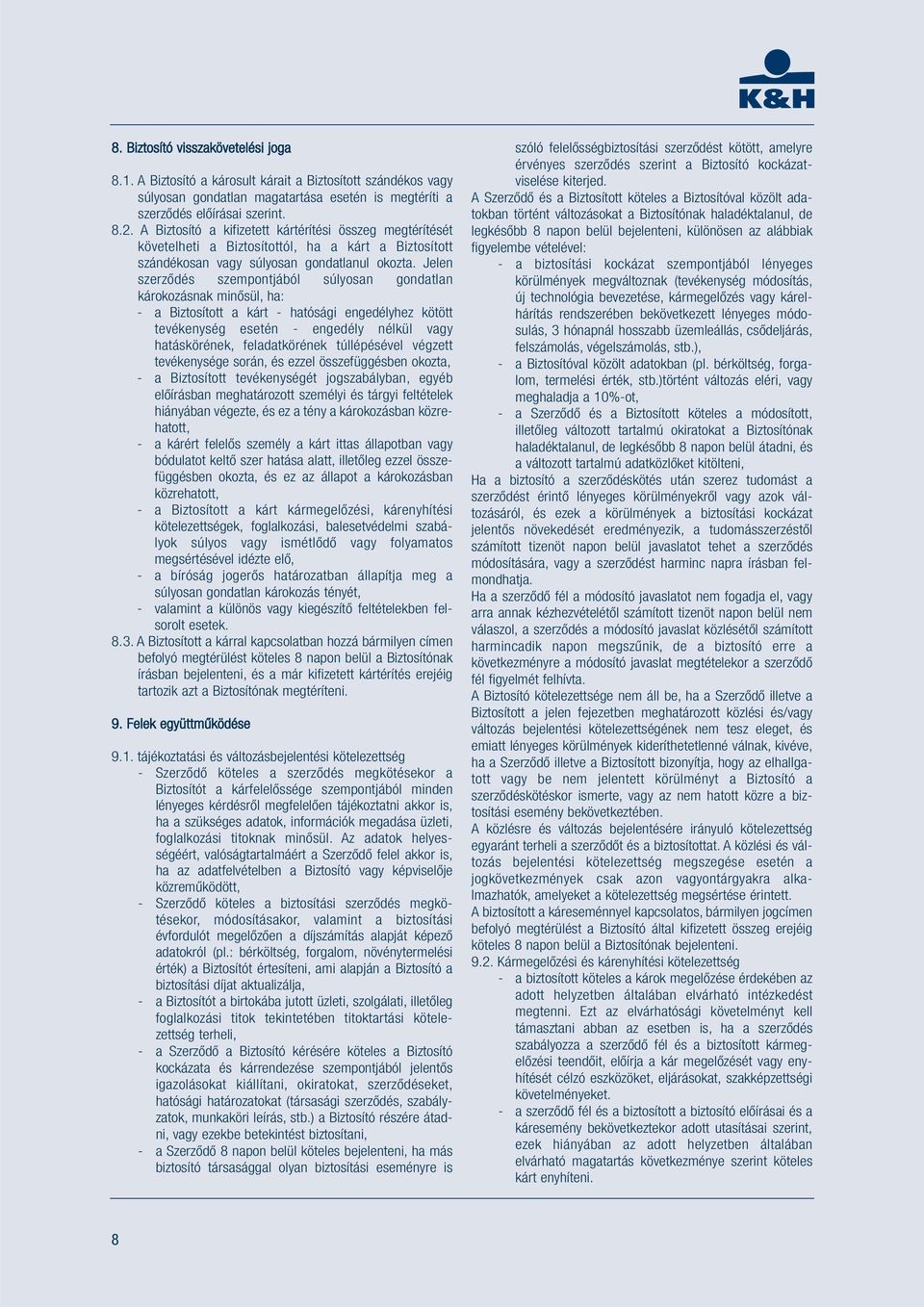 Jelen szerződés szempontjából súlyosan gondatlan károkozásnak minősül, ha: - a Biztosított a kárt - hatósági engedélyhez kötött tevékenység esetén - engedély nélkül vagy hatáskörének, feladatkörének