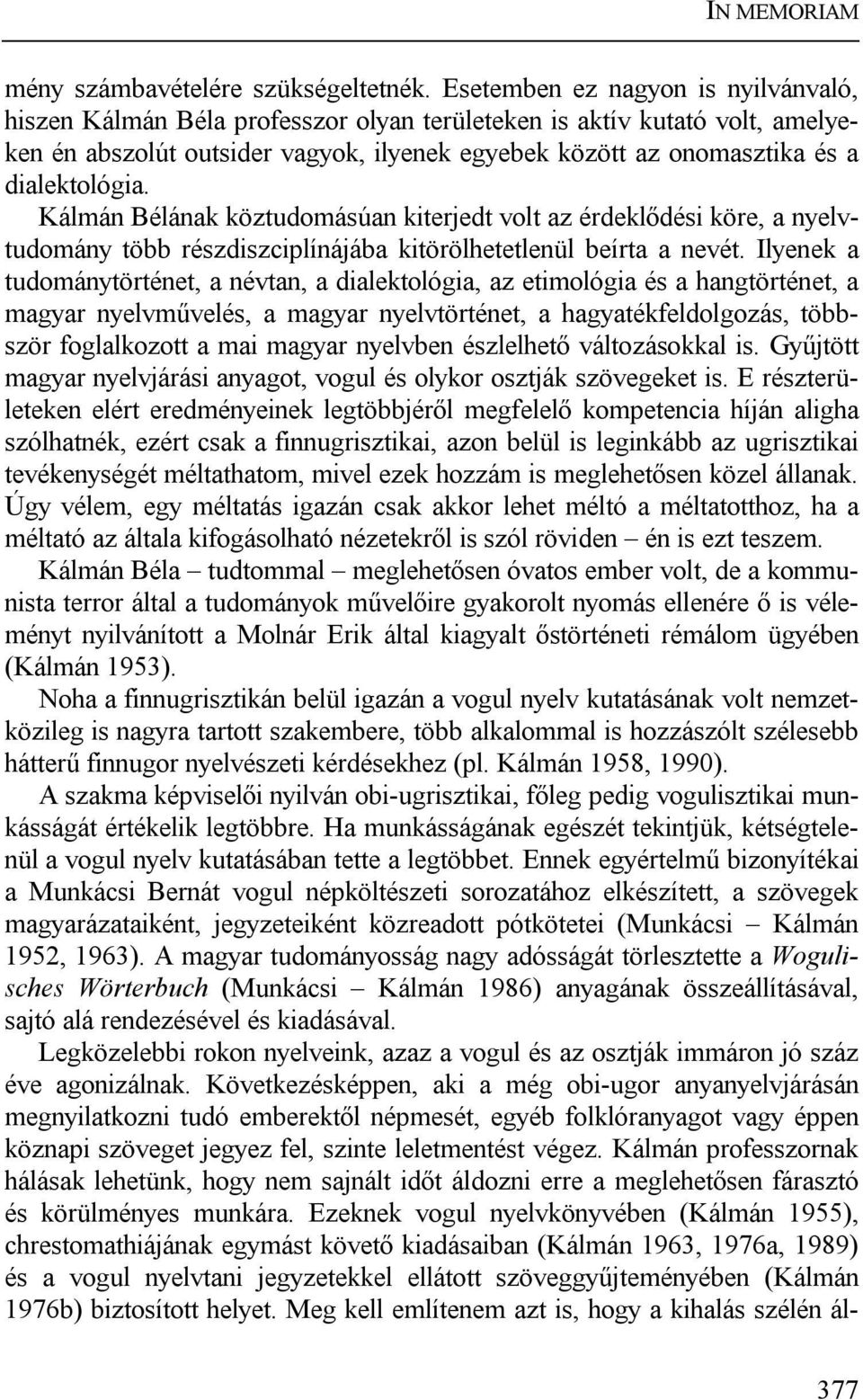 dialektológia. Kálmán Bélának köztudomásúan kiterjedt volt az érdeklődési köre, a nyelvtudomány több részdiszciplínájába kitörölhetetlenül beírta a nevét.