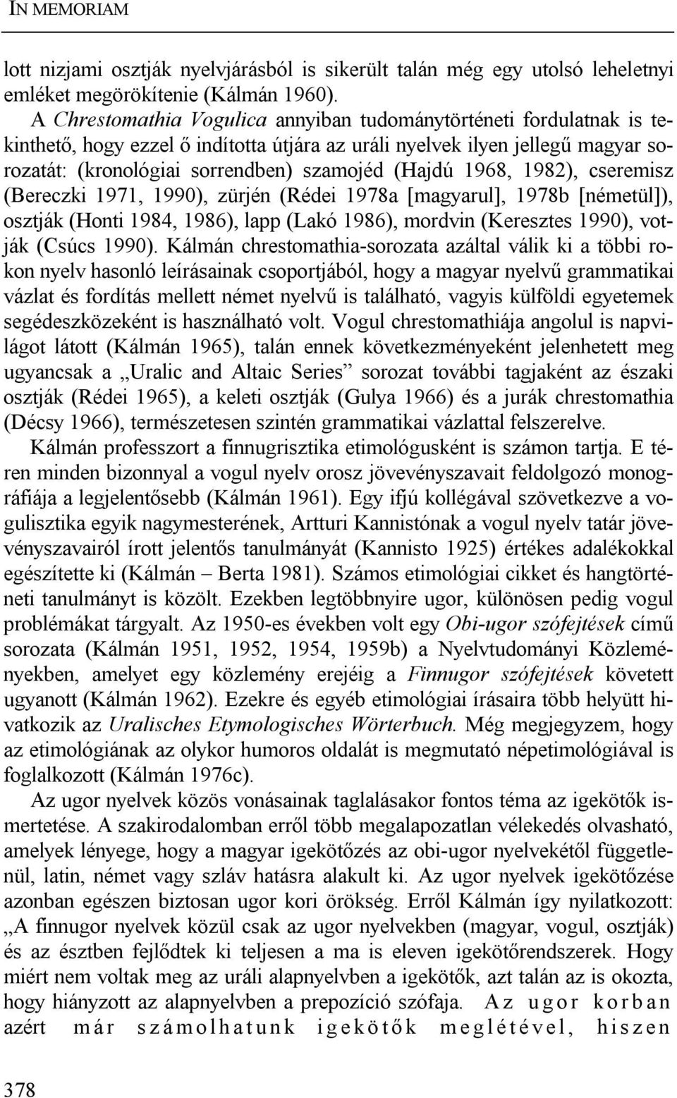 1968, 1982), cseremisz (Bereczki 1971, 1990), zürjén (Rédei 1978a [magyarul], 1978b [németül]), osztják (Honti 1984, 1986), lapp (Lakó 1986), mordvin (Keresztes 1990), votják (Csúcs 1990).