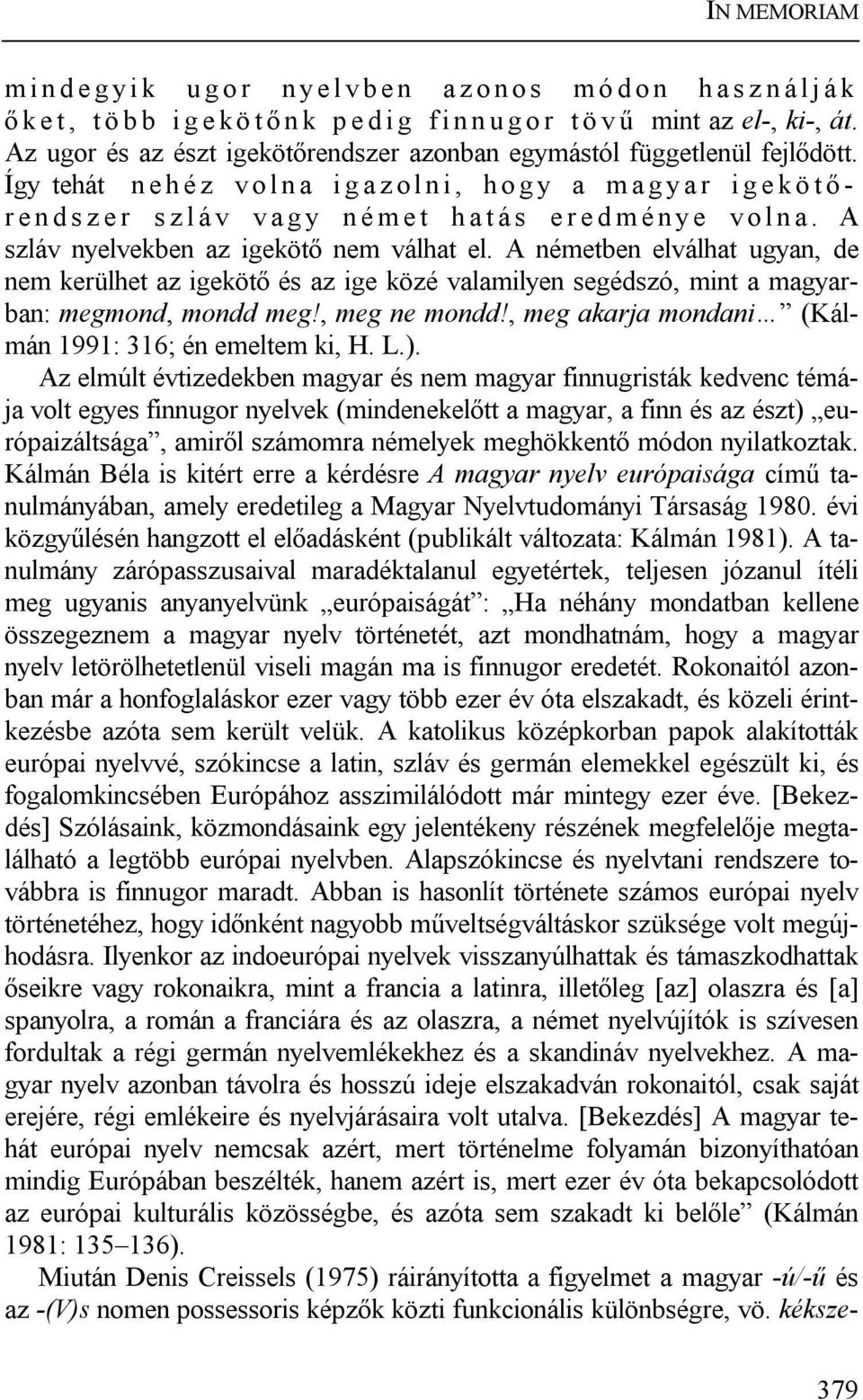 Így tehát n e h é z v o l n a i g a z o l n i, h o g y a m a g ya r i g e k ö t ő - r e n d s z e r s z l á v v a g y n é m e t h a t á s e r e d m é n ye v o l n a.