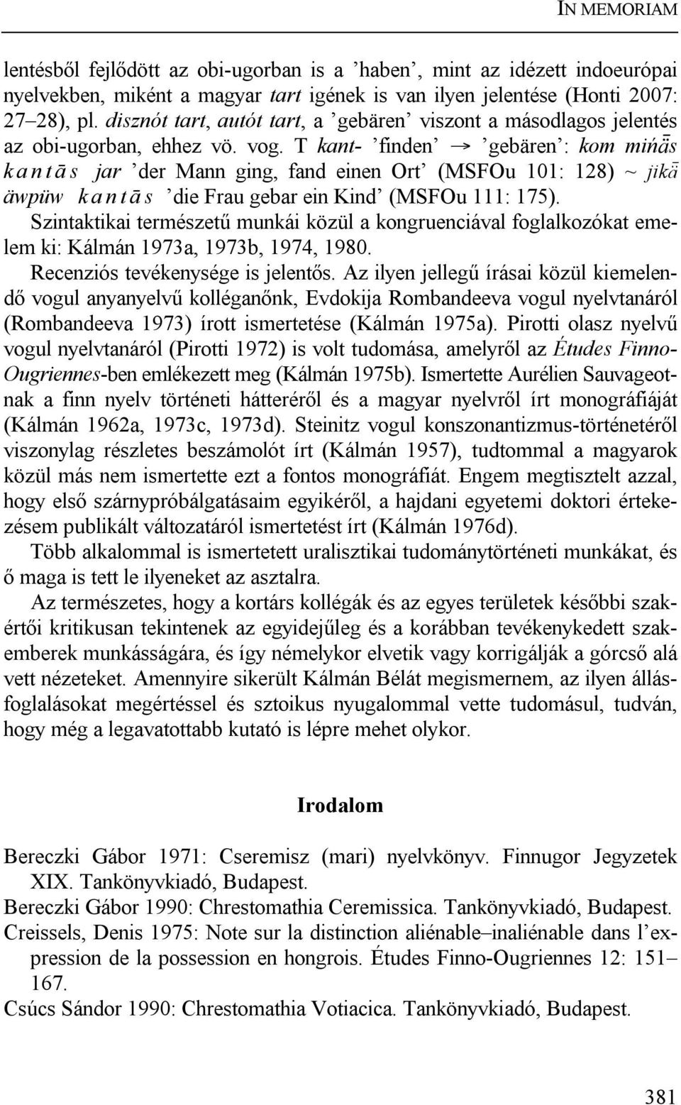 T kant- finden gebären : kom mińás k a n t ā s jar der Mann ging, fand einen Ort (MSFOu 101: 128) ~ jiká äwpüw k a n t ā s die Frau gebar ein Kind (MSFOu 111: 175).