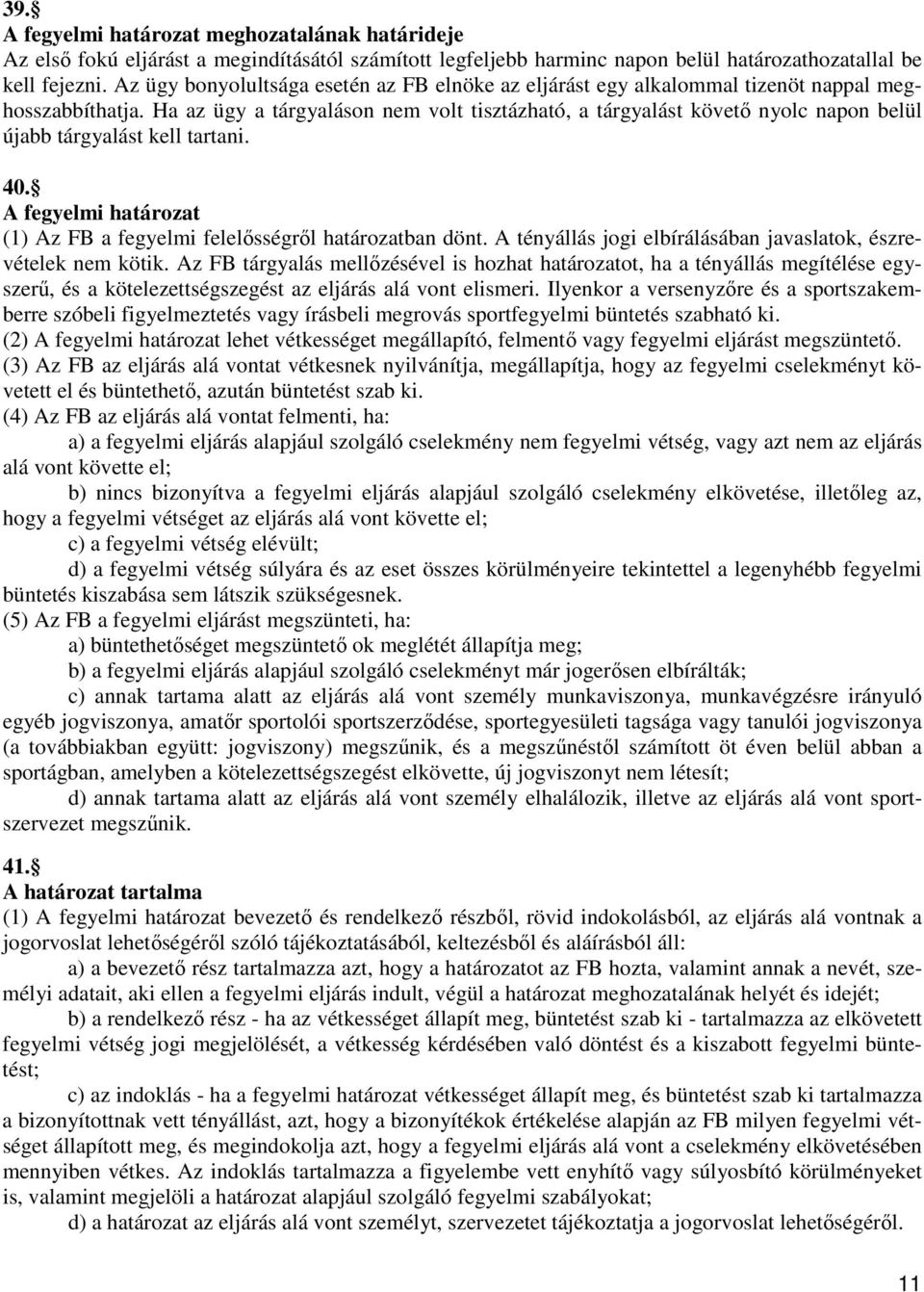 Ha az ügy a tárgyaláson nem volt tisztázható, a tárgyalást követı nyolc napon belül újabb tárgyalást kell tartani. 40. A fegyelmi határozat (1) Az FB a fegyelmi felelısségrıl határozatban dönt.