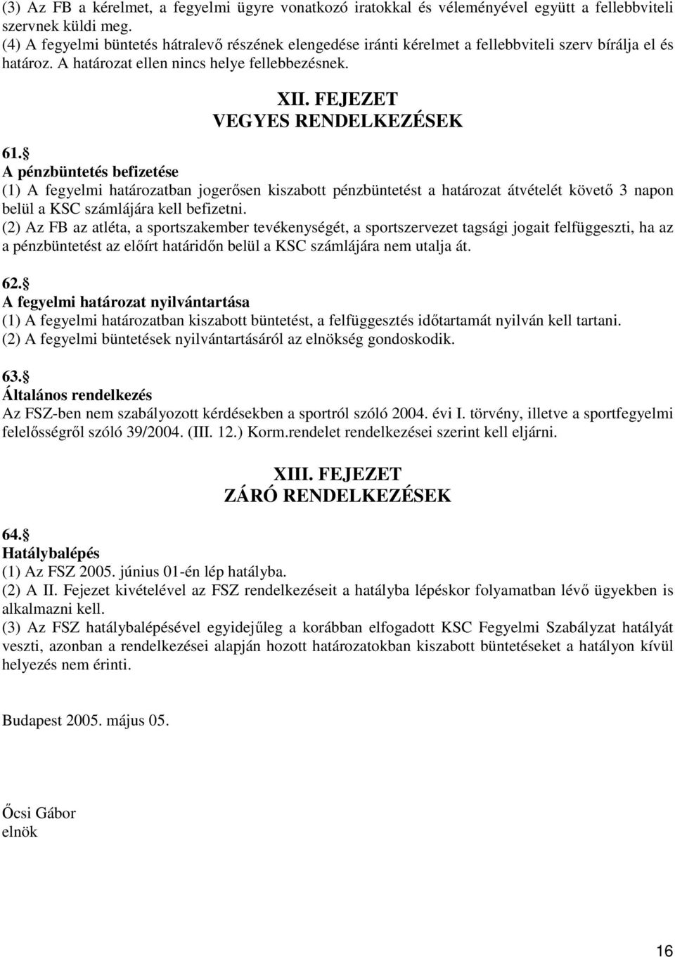 A pénzbüntetés befizetése (1) A fegyelmi határozatban jogerısen kiszabott pénzbüntetést a határozat átvételét követı 3 napon belül a KSC számlájára kell befizetni.