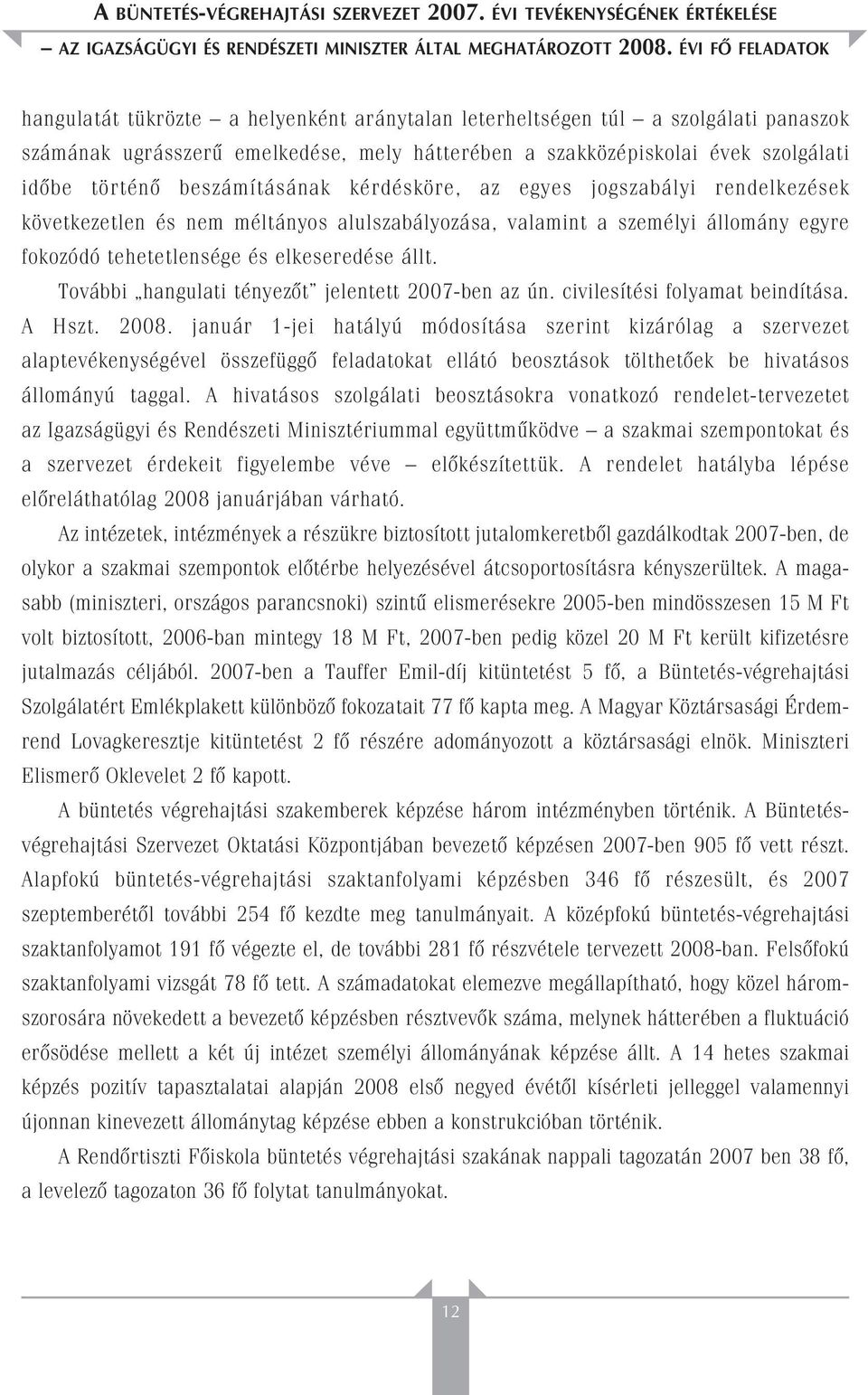 beszámításának kérdésköre, az egyes jogszabályi rendelkezések következetlen és nem méltányos alulszabályozása, valamint a személyi állomány egyre fokozódó tehetetlensége és elkeseredése állt.