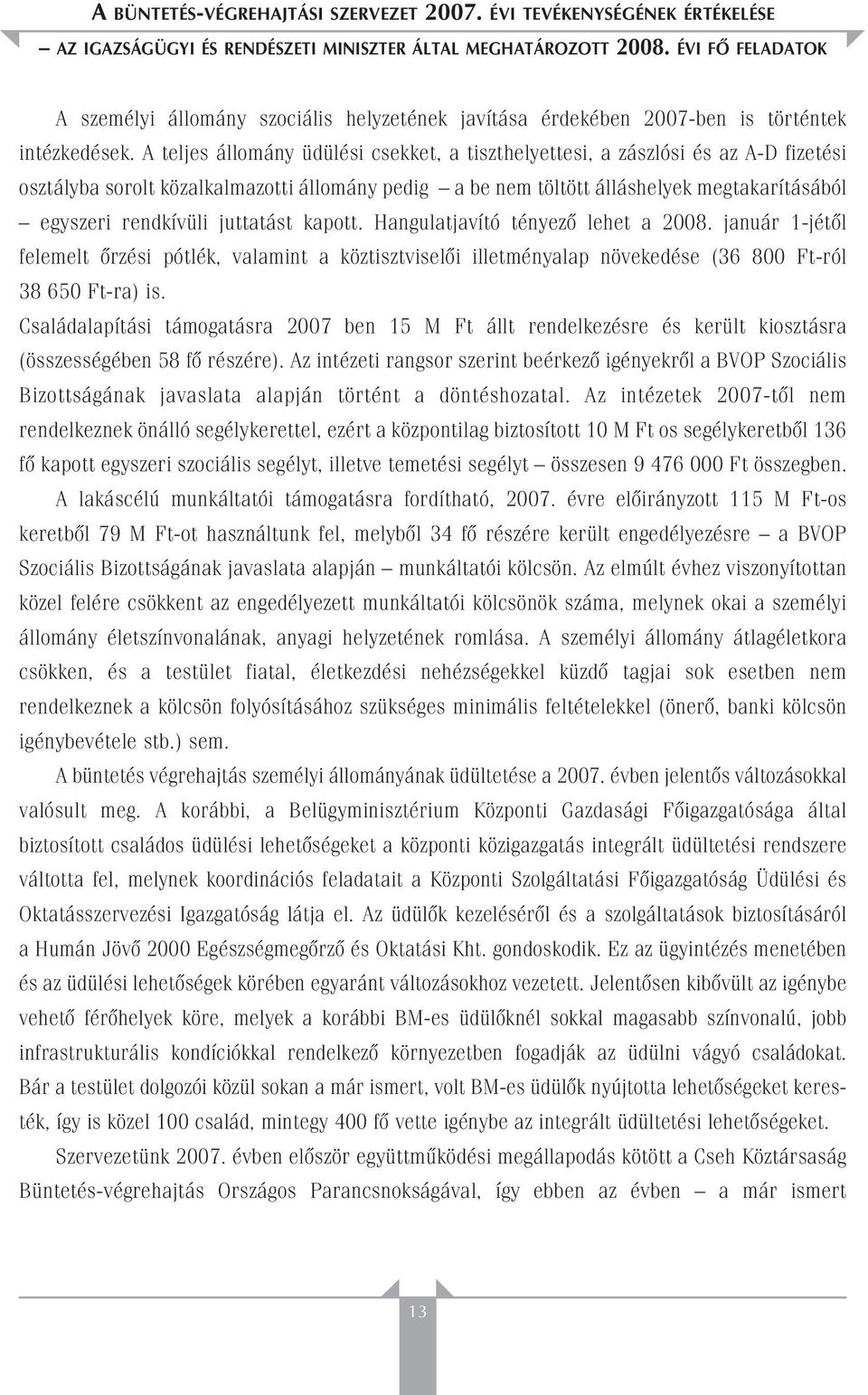 A teljes állomány üdülési csekket, a tiszthelyettesi, a zászlósi és az A-D fizetési osztályba sorolt közalkalmazotti állomány pedig a be nem töltött álláshelyek megtakarításából egyszeri rendkívüli