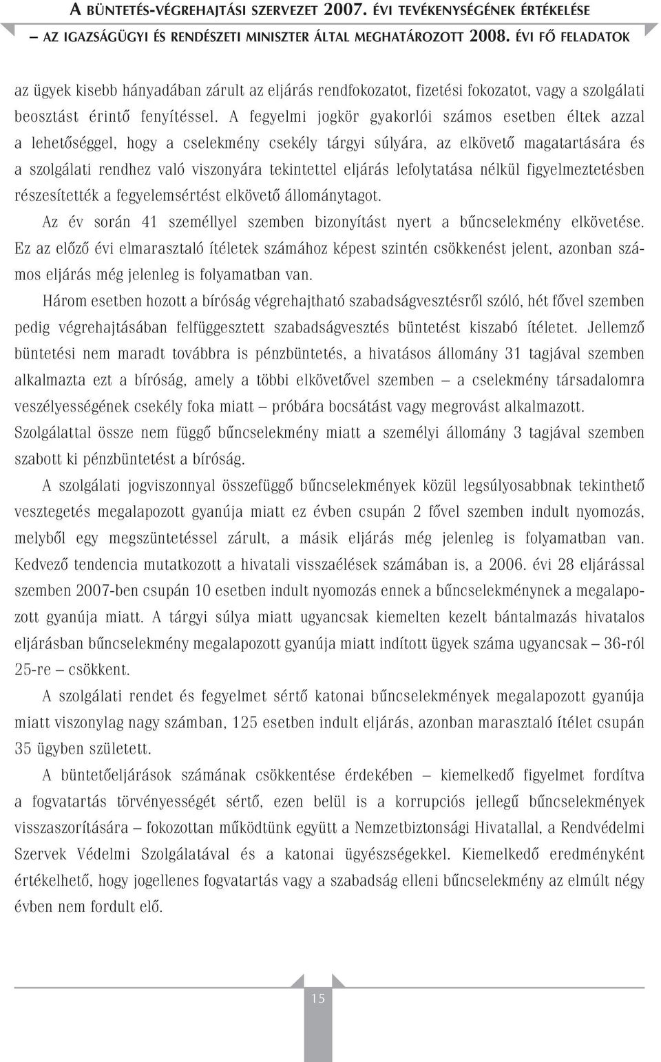 A fegyelmi jogkör gyakorlói számos esetben éltek azzal a lehetôséggel, hogy a cselekmény csekély tárgyi súlyára, az elkövetô magatartására és a szolgálati rendhez való viszonyára tekintettel eljárás