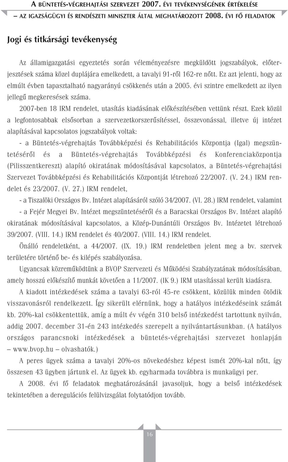 nôtt. Ez azt jelenti, hogy az elmúlt évben tapasztalható nagyarányú csökkenés után a 2005. évi szintre emelkedett az ilyen jellegû megkeresések száma.