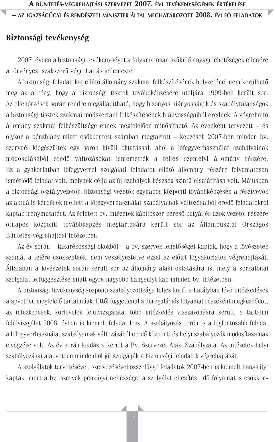 A biztonsági feladatokat ellátó állomány szakmai felkészítésének helyzeténél nem kerülhetô meg az a tény, hogy a biztonsági tisztek továbbképzésére utoljára 1999-ben került sor.