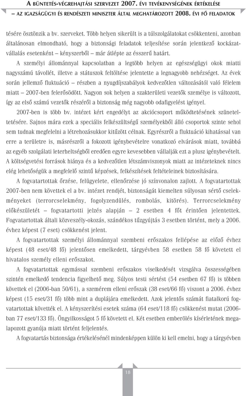 ésszerû határt. A személyi állománnyal kapcsolatban a legtöbb helyen az egészségügyi okok miatti nagyszámú távollét, illetve a státuszok feltöltése jelentette a legnagyobb nehézséget.