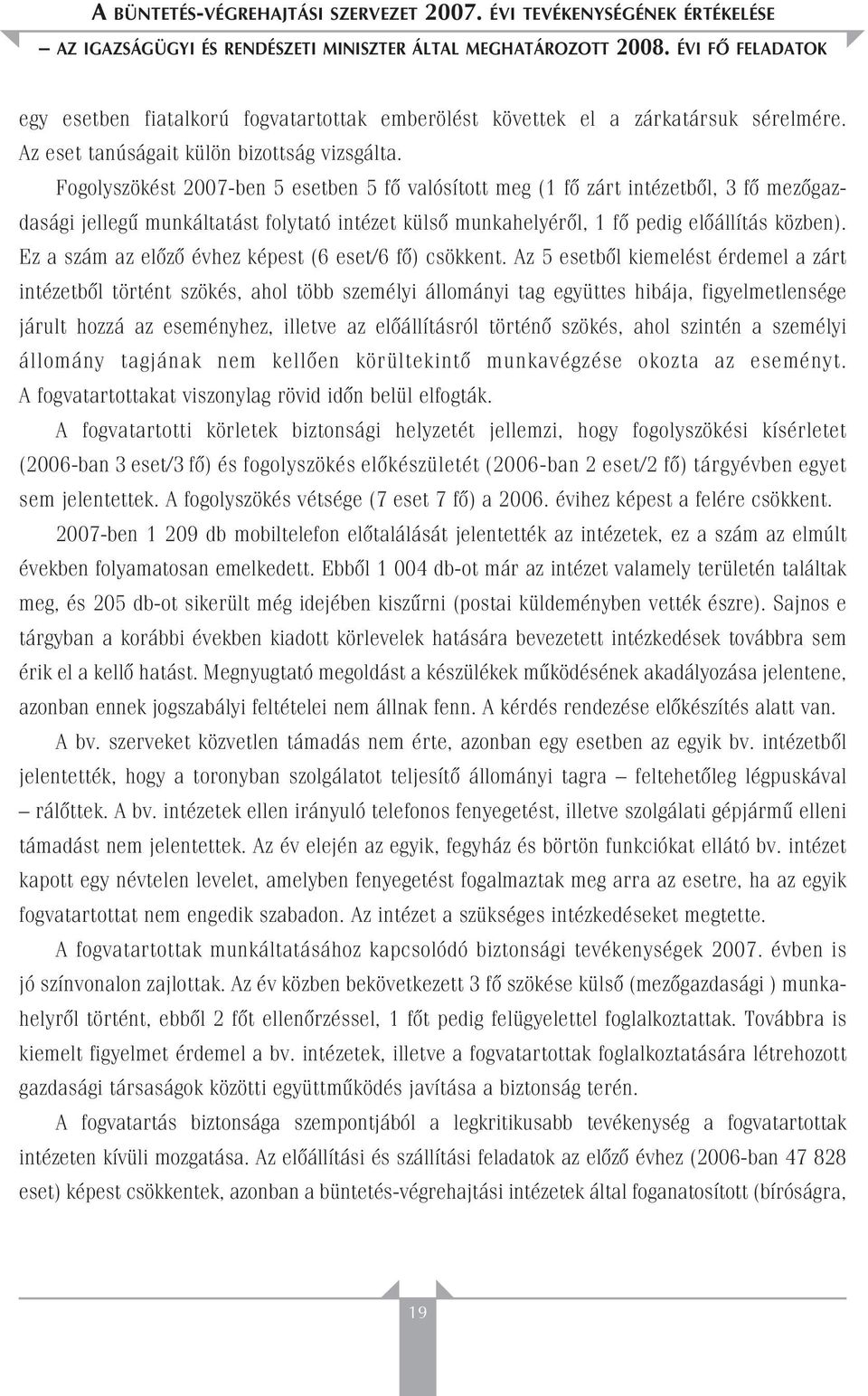 Fogolyszökést 2007-ben 5 esetben 5 fô valósított meg (1 fô zárt intézetbôl, 3 fô mezôgazdasági jellegû munkáltatást folytató intézet külsô munkahelyérôl, 1 fô pedig elôállítás közben).