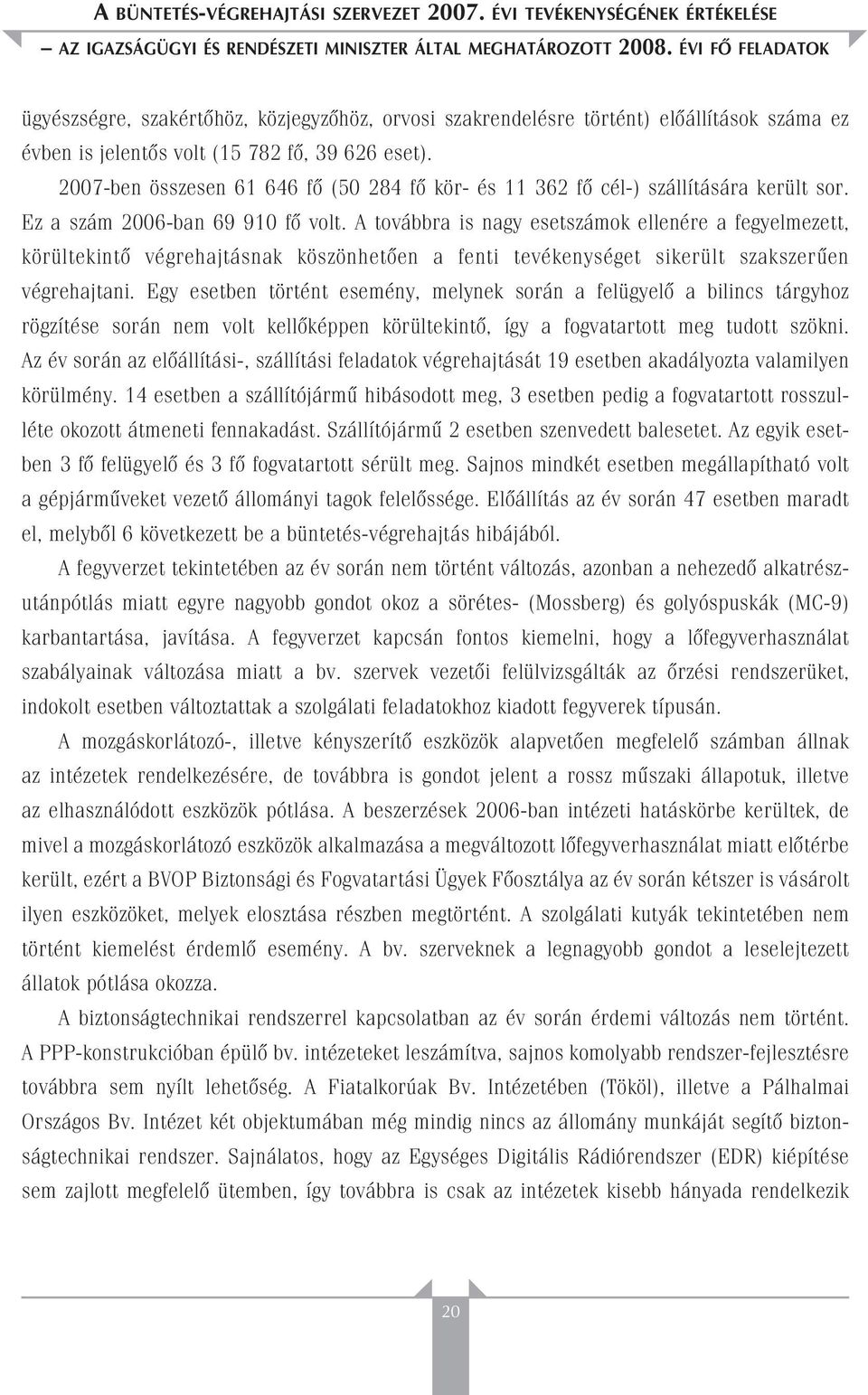 2007-ben összesen 61 646 fô (50 284 fô kör- és 11 362 fô cél-) szállítására került sor. Ez a szám 2006-ban 69 910 fô volt.