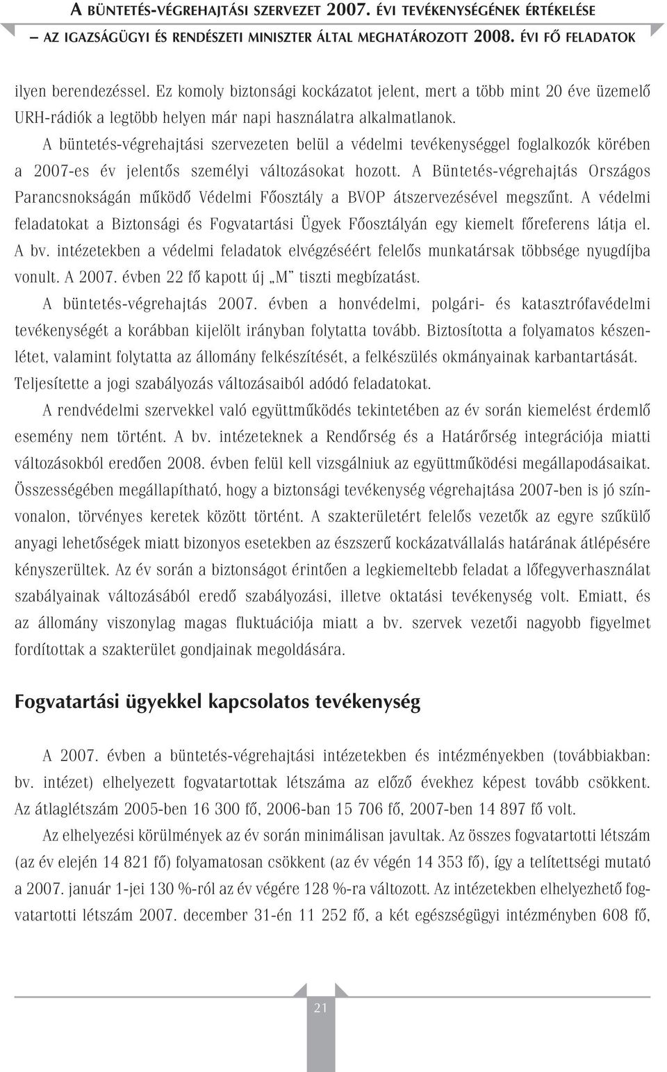 A büntetés-végrehajtási szervezeten belül a védelmi tevékenységgel foglalkozók körében a 2007-es év jelentôs személyi változásokat hozott.