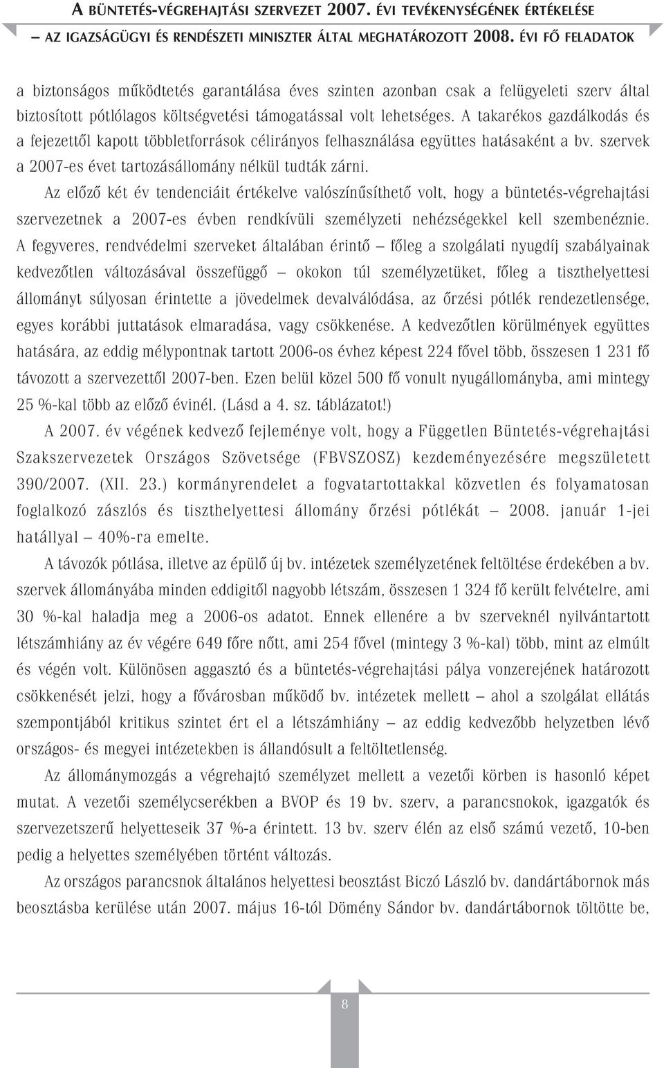 A takarékos gazdálkodás és a fejezettôl kapott többletforrások célirányos felhasználása együttes hatásaként a bv. szervek a 2007-es évet tartozásállomány nélkül tudták zárni.