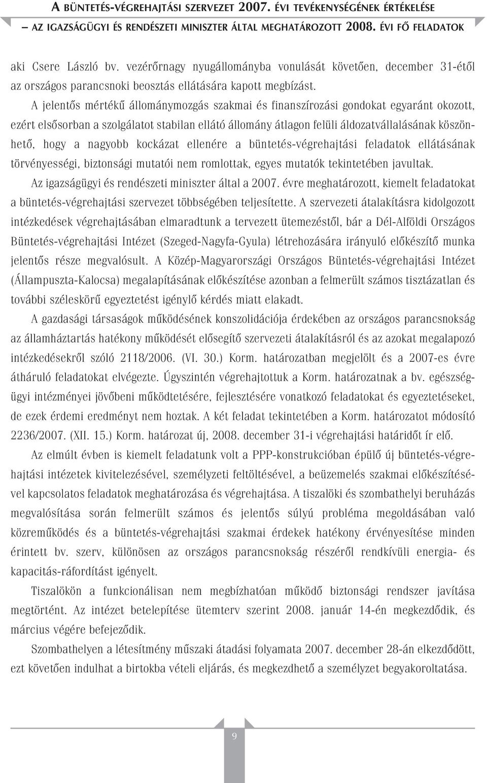 A jelentôs mértékû állománymozgás szakmai és finanszírozási gondokat egyaránt okozott, ezért elsôsorban a szolgálatot stabilan ellátó állomány átlagon felüli áldozatvállalásának köszönhetô, hogy a