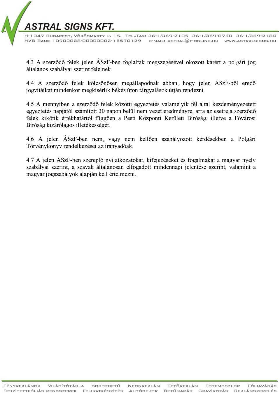 5 A mennyiben a szerződő felek közötti egyeztetés valamelyik fél által kezdeményezetett egyeztetés napjától számított 30 napon belül nem vezet eredményre, arra az esetre a szerződő felek kikötik