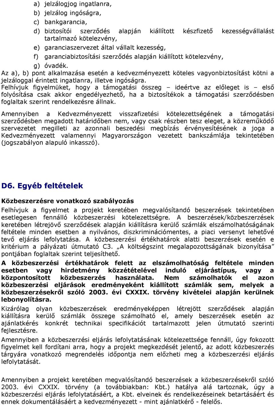 Az a), b) pont alkalmazása esetén a kedvezményezett köteles vagyonbiztosítást kötni a jelzáloggal érintett ingatlanra, illetve ingóságra.