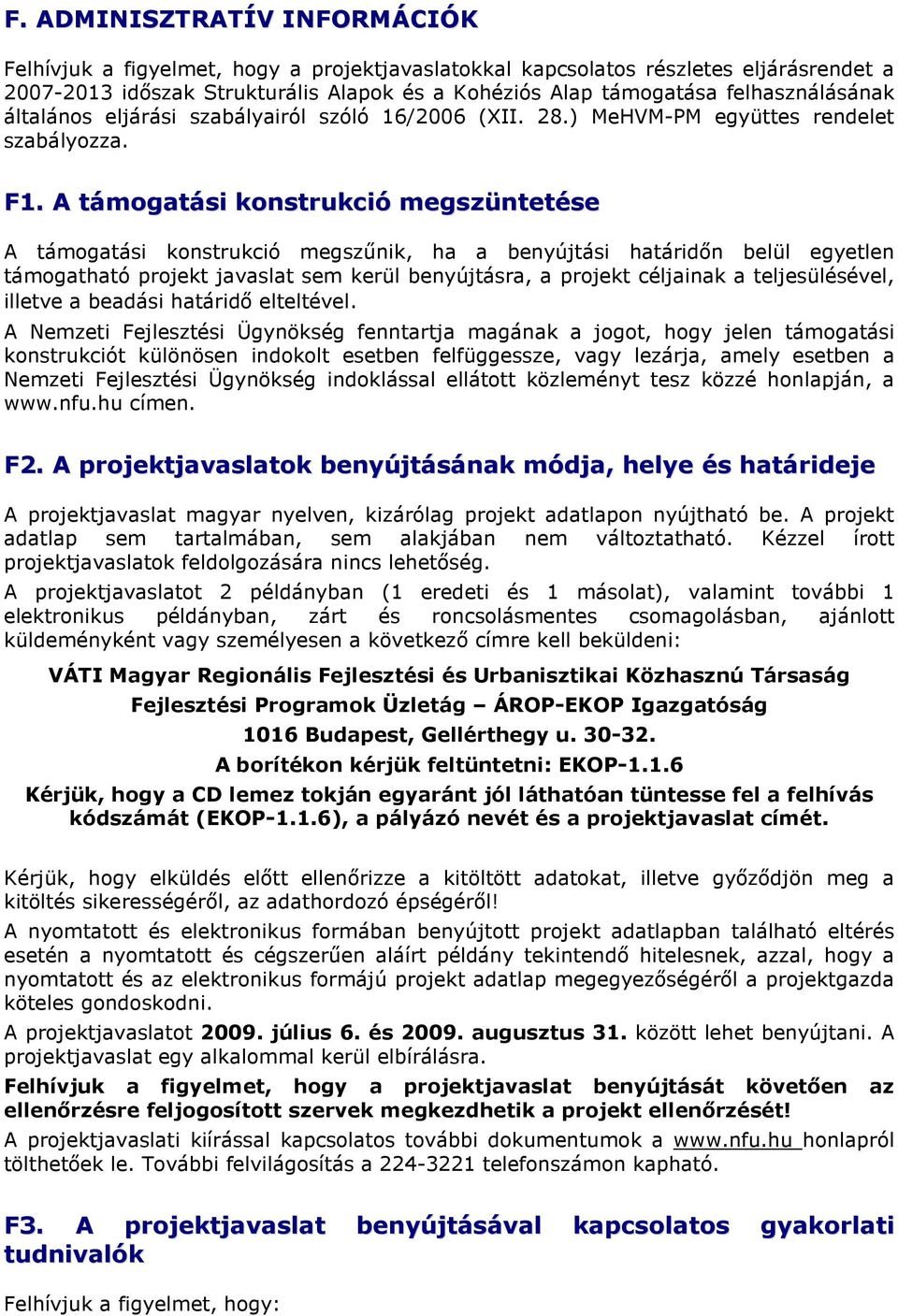 A támogatási konstrukció megszüntetése A támogatási konstrukció megszőnik, ha a benyújtási határidın belül egyetlen támogatható projekt javaslat sem kerül benyújtásra, a projekt céljainak a