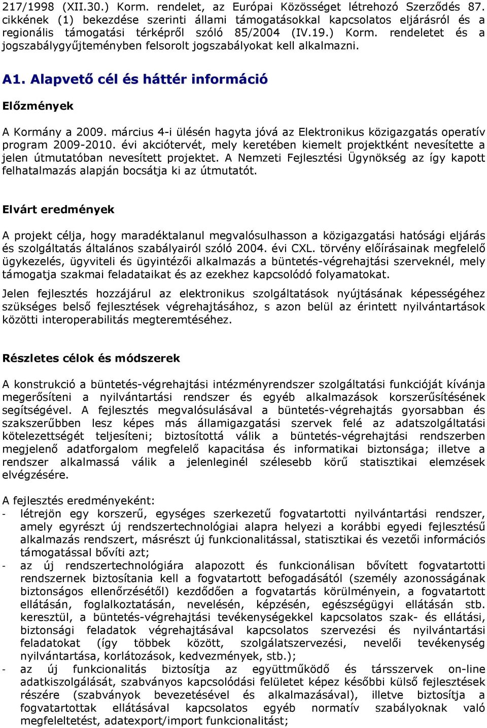 rendeletet és a jogszabálygyőjteményben felsorolt jogszabályokat kell alkalmazni. A1. Alapvetı cél és háttér információ Elızmények A Kormány a 2009.