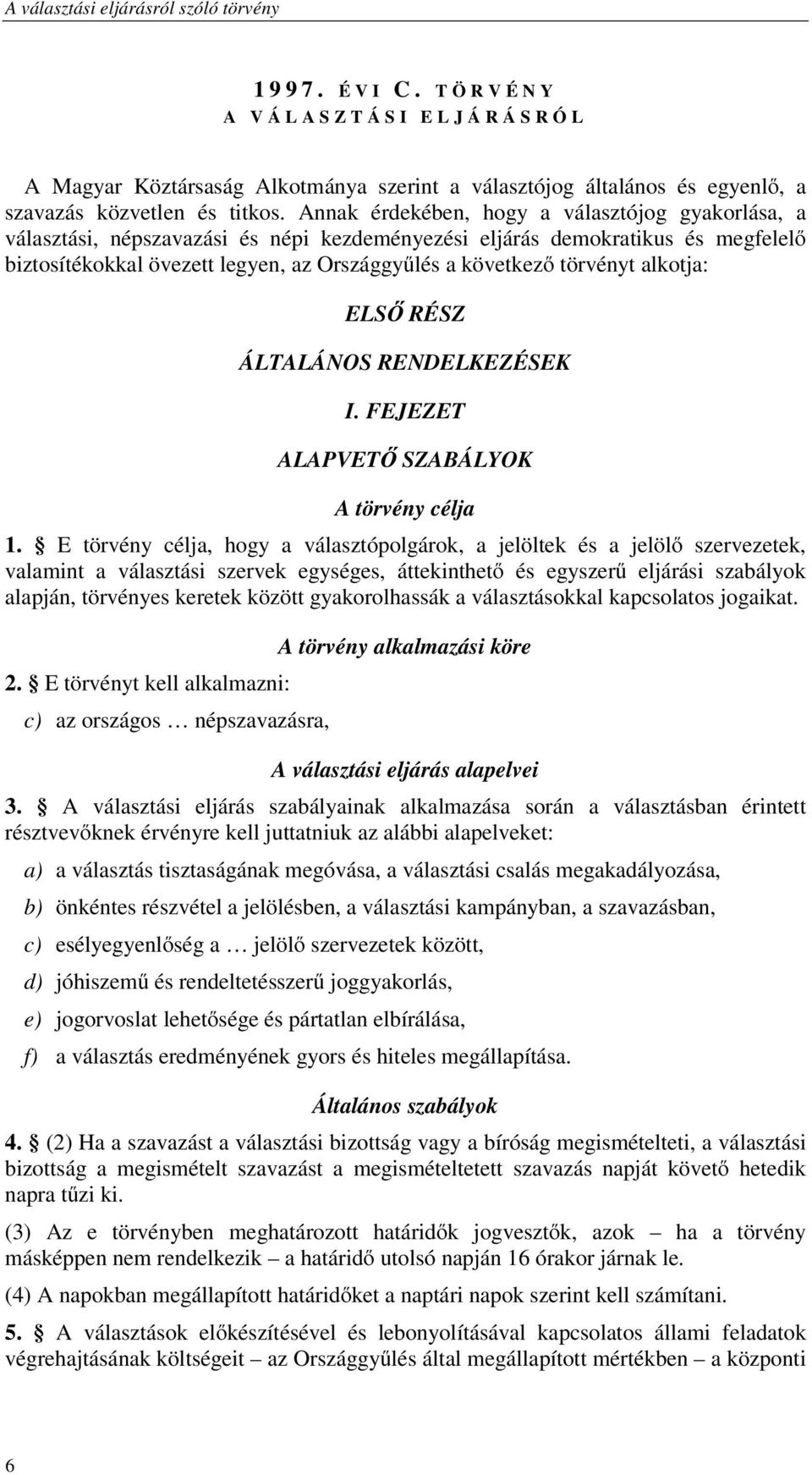 törvényt alkotja: ELSŐ RÉSZ ÁLTALÁNOS RENDELKEZÉSEK I. FEJEZET ALAPVETŐ SZABÁLYOK A törvény célja 1.