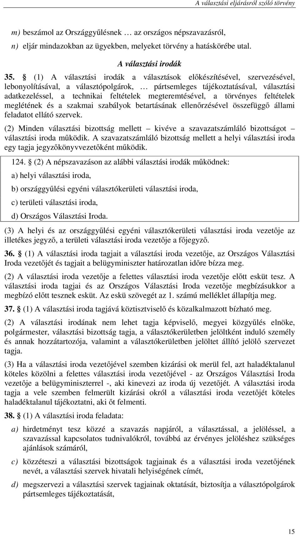 megteremtésével, a törvényes feltételek meglétének és a szakmai szabályok betartásának ellenőrzésével összefüggő állami feladatot ellátó szervek.