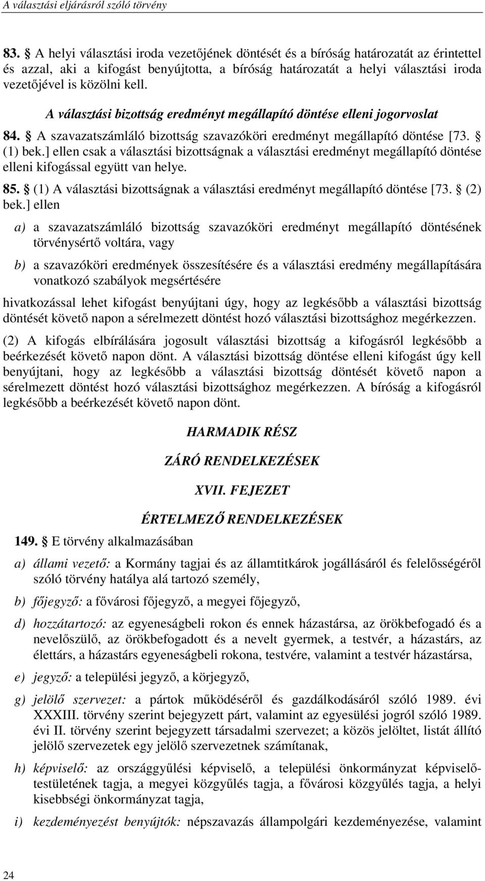 ] ellen csak a választási bizottságnak a választási eredményt megállapító döntése elleni kifogással együtt van helye. 85. (1) A választási bizottságnak a választási eredményt megállapító döntése [73.