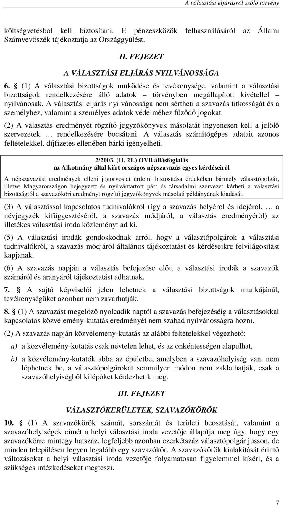 A választási eljárás nyilvánossága nem sértheti a szavazás titkosságát és a személyhez, valamint a személyes adatok védelméhez fűződő jogokat.