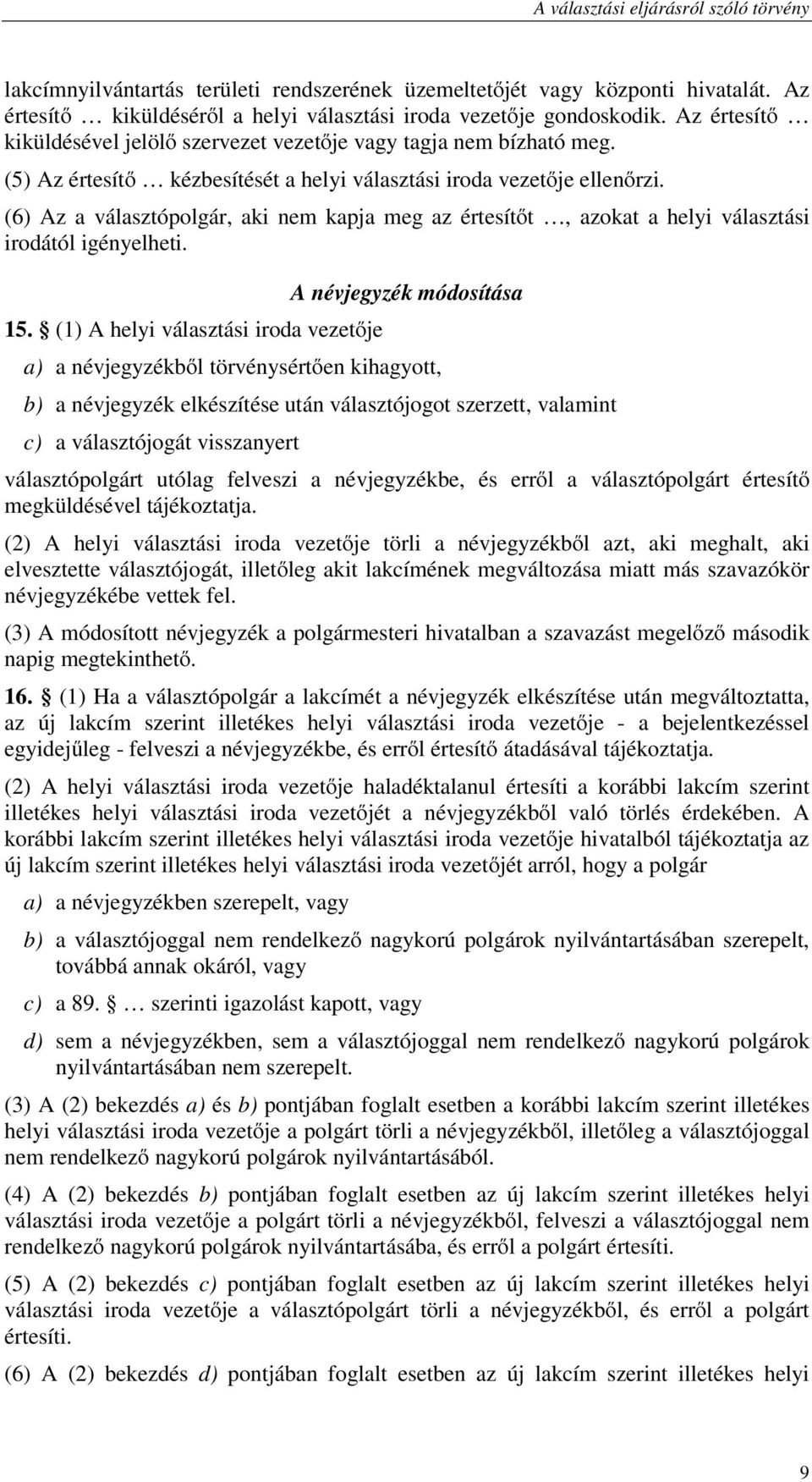 (6) Az a választópolgár, aki nem kapja meg az értesítőt, azokat a helyi választási irodától igényelheti. 15.