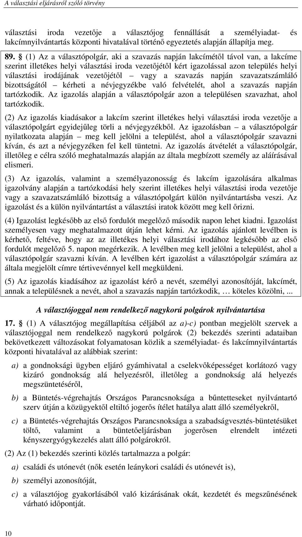 vezetőjétől vagy a szavazás napján szavazatszámláló bizottságától kérheti a névjegyzékbe való felvételét, ahol a szavazás napján tartózkodik.