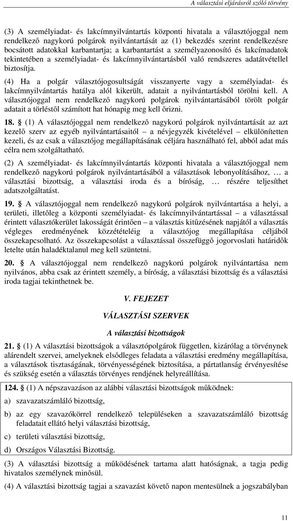 (4) Ha a polgár választójogosultságát visszanyerte vagy a személyiadat- és lakcímnyilvántartás hatálya alól kikerült, adatait a nyilvántartásból törölni kell.