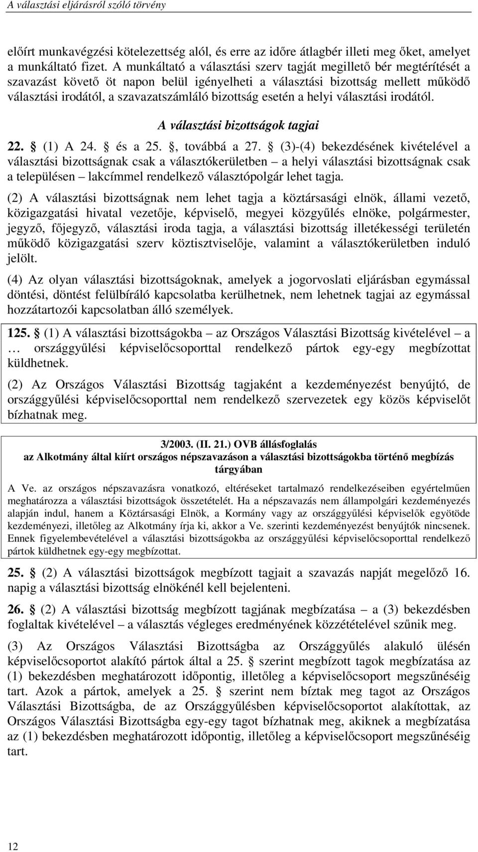 esetén a helyi választási irodától. A választási bizottságok tagjai 22. (1) A 24. és a 25., továbbá a 27.