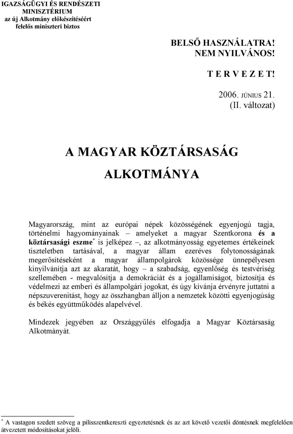 jelképez, az alkotmányosság egyetemes értékeinek tiszteletben tartásával, a magyar állam ezeréves folytonosságának megerősítéseként a magyar állampolgárok közössége ünnepélyesen kinyilvánítja azt az