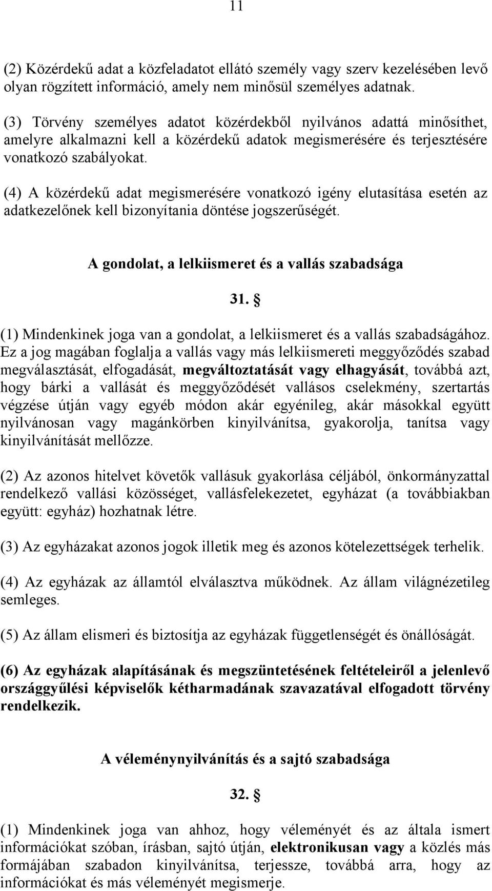 (4) A közérdekű adat megismerésére vonatkozó igény elutasítása esetén az adatkezelőnek kell bizonyítania döntése jogszerűségét. A gondolat, a lelkiismeret és a vallás szabadsága 31.