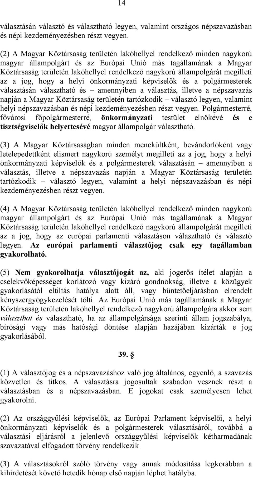 állampolgárát megilleti az a jog, hogy a helyi önkormányzati képviselők és a polgármesterek választásán választható és amennyiben a választás, illetve a népszavazás napján a Magyar Köztársaság