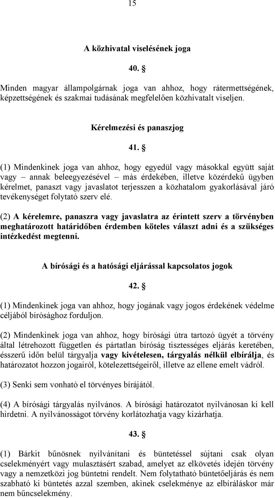 (1) Mindenkinek joga van ahhoz, hogy egyedül vagy másokkal együtt saját vagy annak beleegyezésével más érdekében, illetve közérdekű ügyben kérelmet, panaszt vagy javaslatot terjesszen a közhatalom