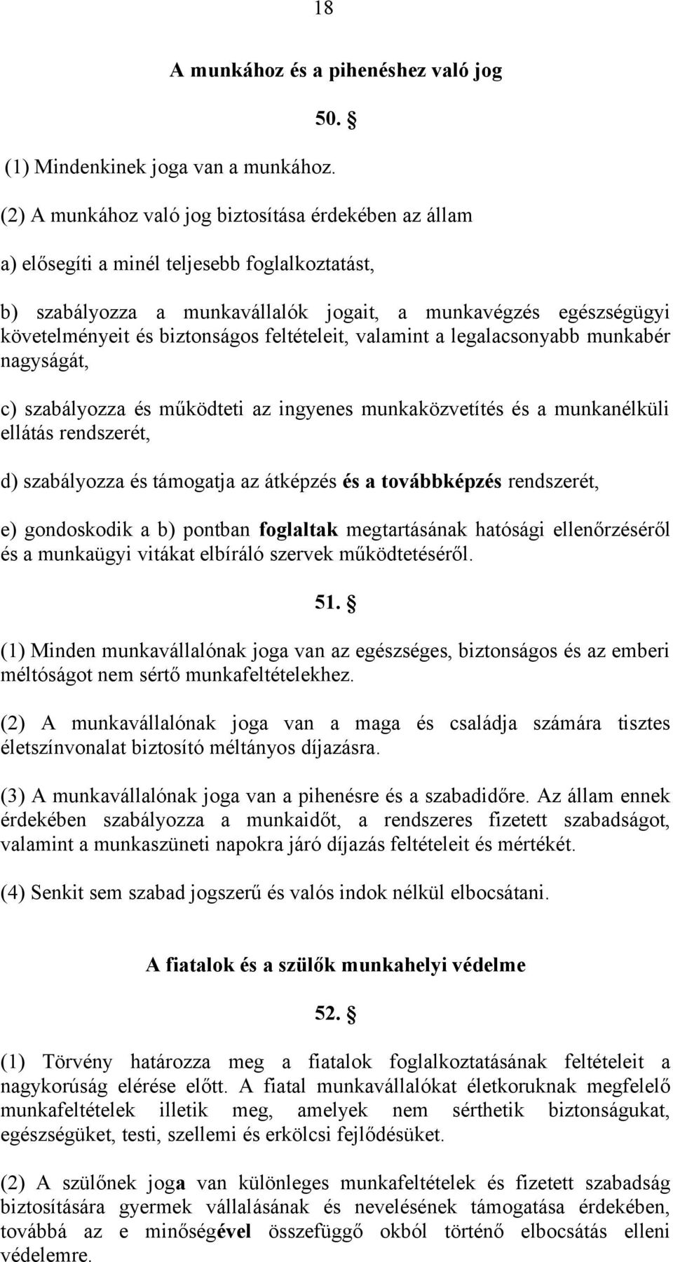 feltételeit, valamint a legalacsonyabb munkabér nagyságát, c) szabályozza és működteti az ingyenes munkaközvetítés és a munkanélküli ellátás rendszerét, d) szabályozza és támogatja az átképzés és a